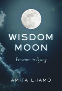 Wisdom Moon, Amita’s second book, about “contemplations of death opens windows into awareness”